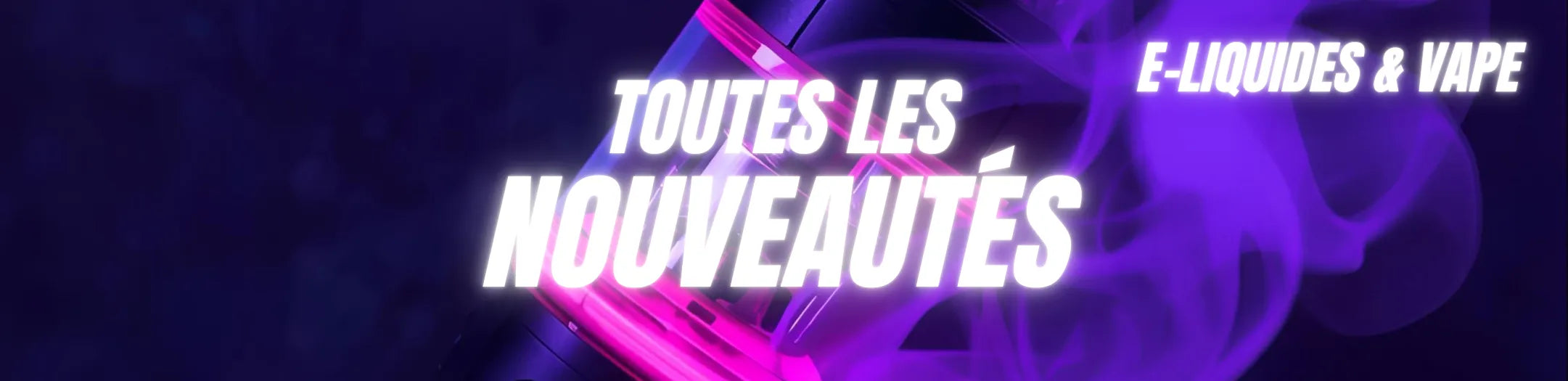 Bannière nouveautés e-liquides et vape avec design violet et fumée, mettant en avant toutes les nouveautés e-cigarette