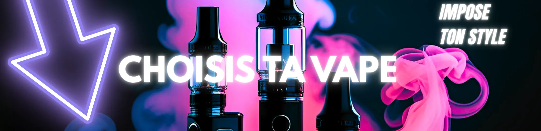 Bannière vape avec le texte Choisis ta vape et Impose ton style, présentant des modèles de cigarettes électroniques 